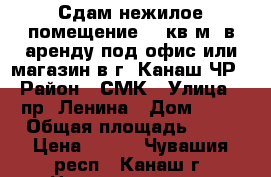 Сдам нежилое помещение 63 кв.м. в аренду под офис или магазин в г. Канаш ЧР › Район ­ СМК › Улица ­ пр. Ленина › Дом ­ 41 › Общая площадь ­ 63 › Цена ­ 400 - Чувашия респ., Канаш г. Недвижимость » Помещения аренда   . Чувашия респ.